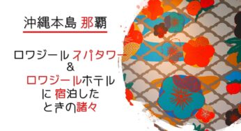 ロワジール スパタワー那覇（＆ロワジールホテル那覇）に泊まったときの諸々。旅行記ブログ｜沖縄本島 那覇市（LOISIR SPA TOWER NAHA HOTEL）
