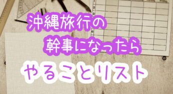 沖縄旅行・幹事のコツ｜幹事になったらすること一覧＆解説付き